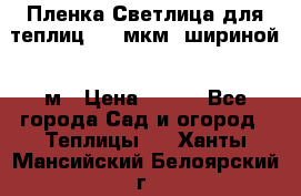 Пленка Светлица для теплиц 200 мкм, шириной 6 м › Цена ­ 550 - Все города Сад и огород » Теплицы   . Ханты-Мансийский,Белоярский г.